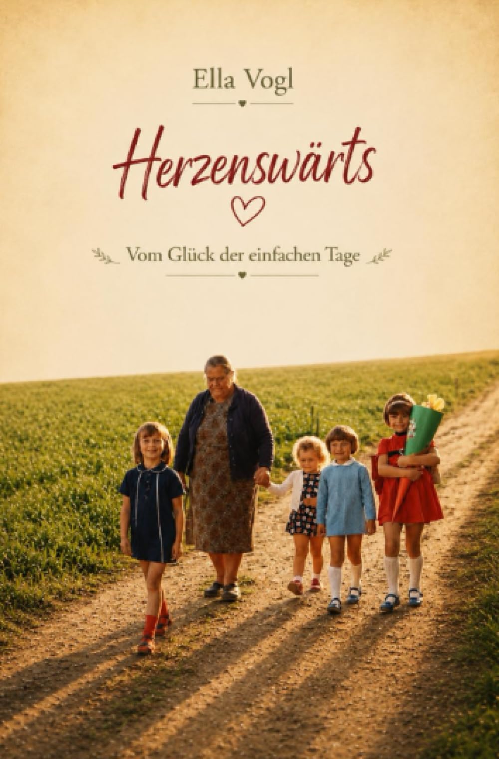 Herzenswärts: Vom Glück der einfachen Tage