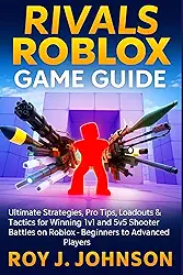 Rivals Roblox Game Guide: Ultimate Strategies, Pro Tips, Loadouts & Tactics for Winning 1v1 and 5v5 Shooter Battles on Roblox - Beginners to Advanced Players (English Edition)