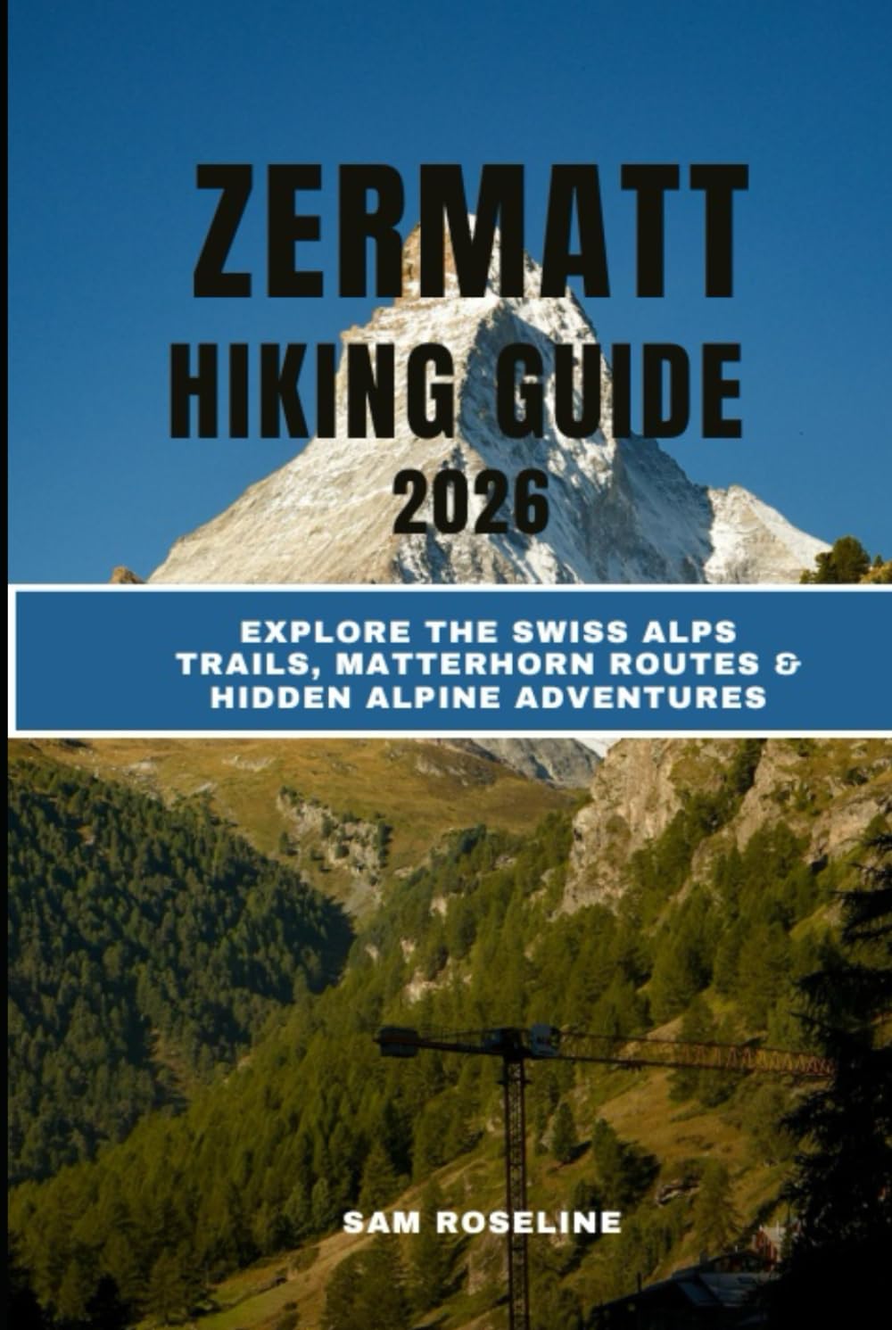 ZERMATT HIKING GUIDE 2026: EXPLORE THE SWISS ALPS TRAILS, MATTERHORN ROUTES & HIDDEN ALPINE ADVENTURES (SUMMITS & TRAILS: GLOBAL HIKING GUIDES)