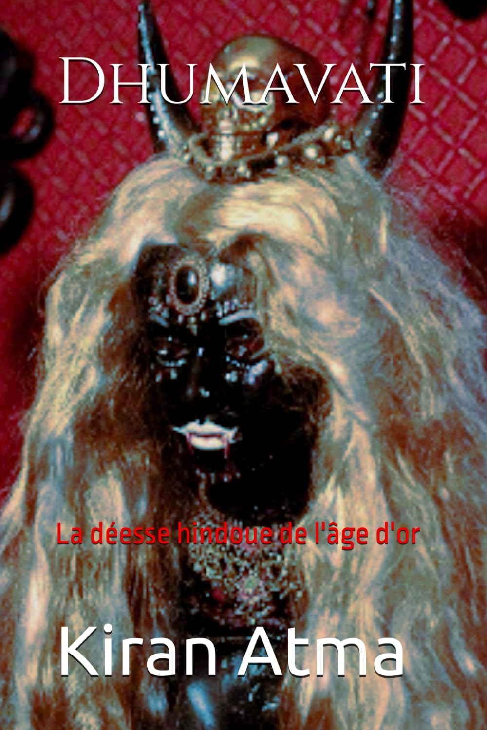 Dhumavati: La déesse hindoue de l'âge d'or: 4 (Le Panthéon hindou : Votre guide essentiel pour explorer les dieux, déesses, légendes, textes védiques et la sagesse de l'Inde.)