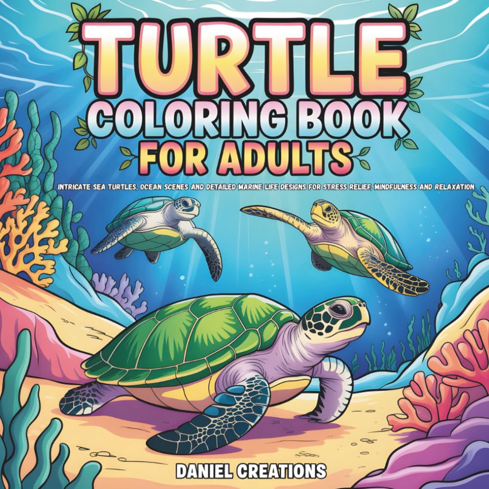 Turtle Coloring Book for Adults: Intricate Sea Turtles, Ocean Scenes and Detailed Marine Life Designs for Stress Relief, Mindfulness and Relaxation