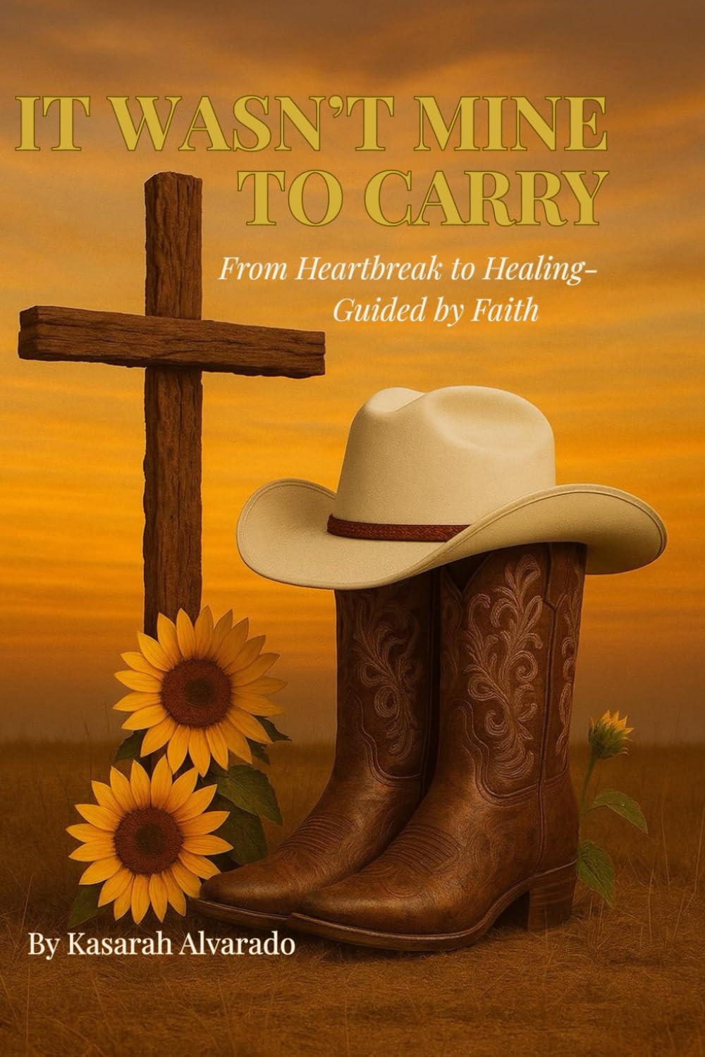 IT WASN’T MINE TO CARRY: From Heartbreak to Healing - Guided by Faith