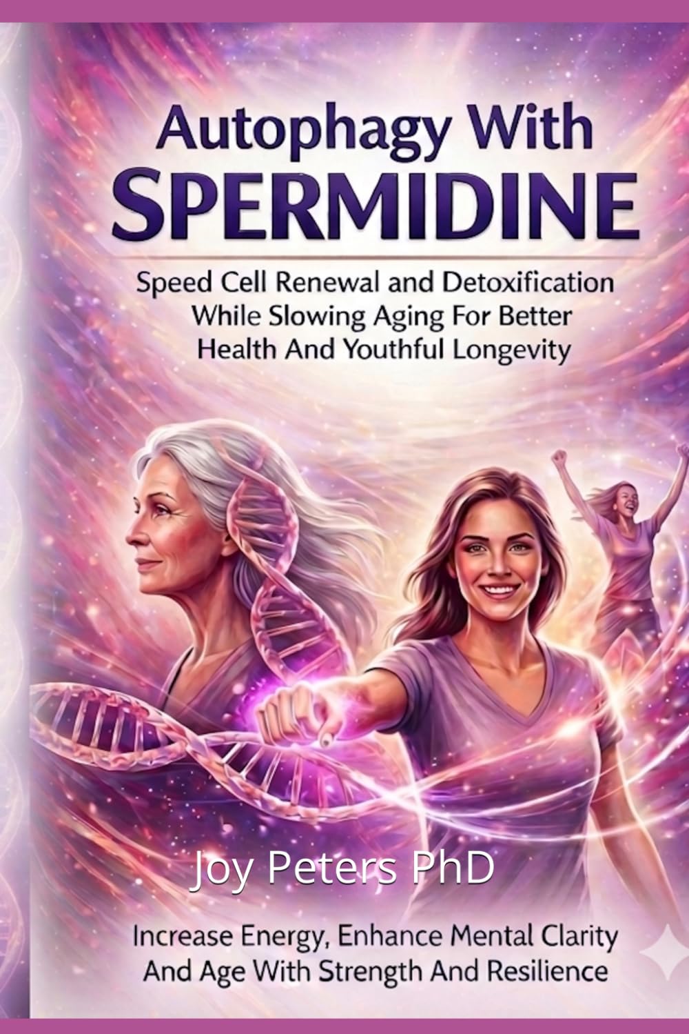 Autophagy With Spermidine: Speed Cell Renewal and Detoxification While Slowing Aging For Better Health And Youthful Longevity