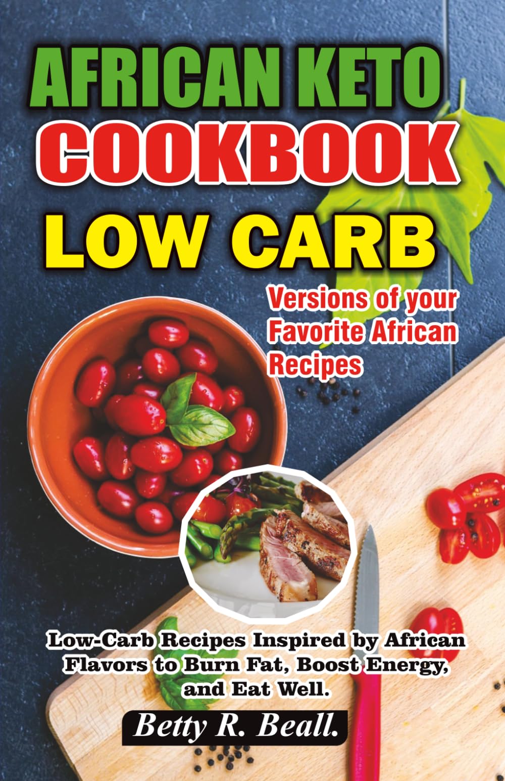 African Keto Cookbook: Low-Carb Recipes Inspired by African Flavors to Burn Fat, Boost Energy, and Eat Well
