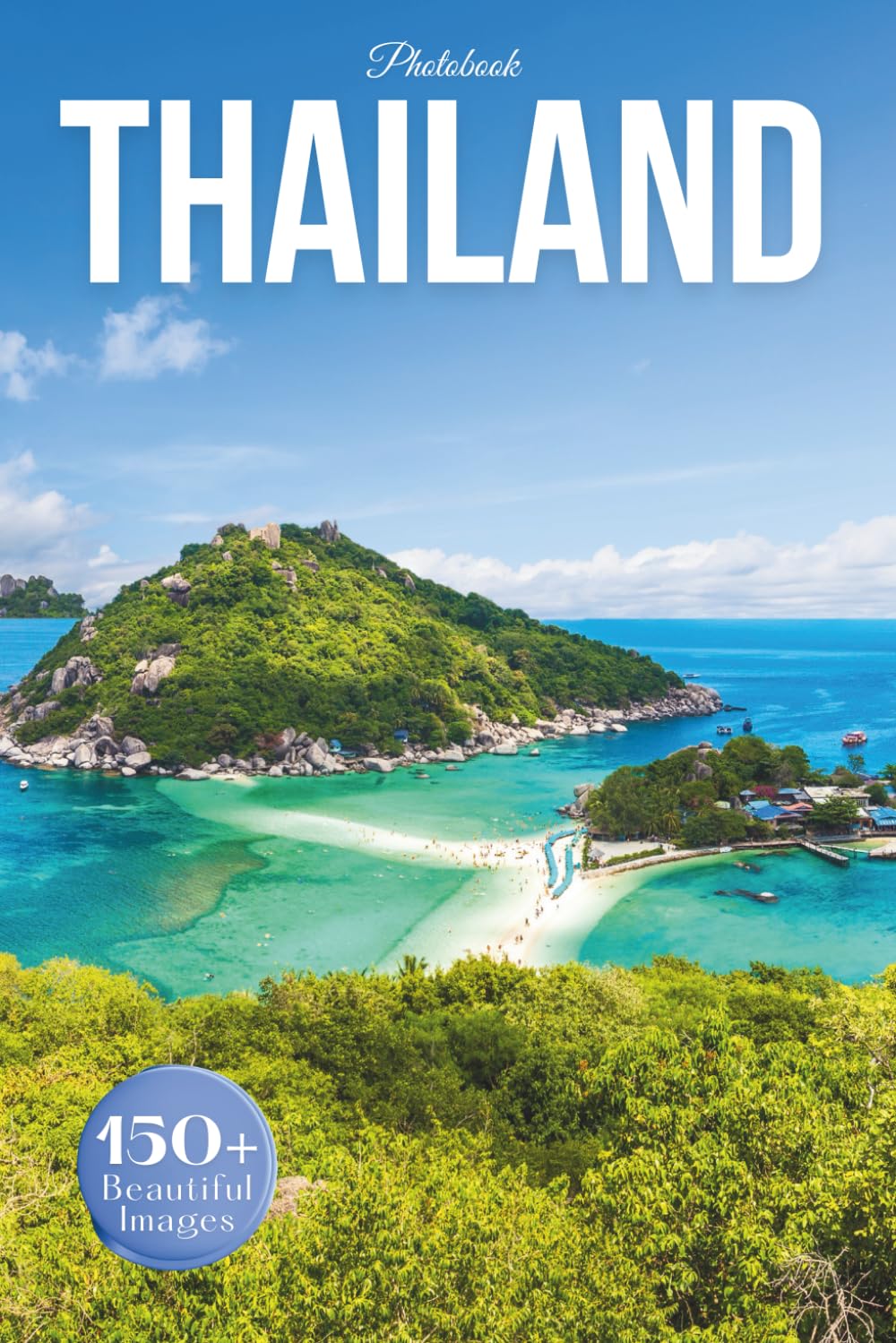 Thailand Travel Photobook: Iconic Landmarks and Hidden Gems From Temples to Tropical Shores