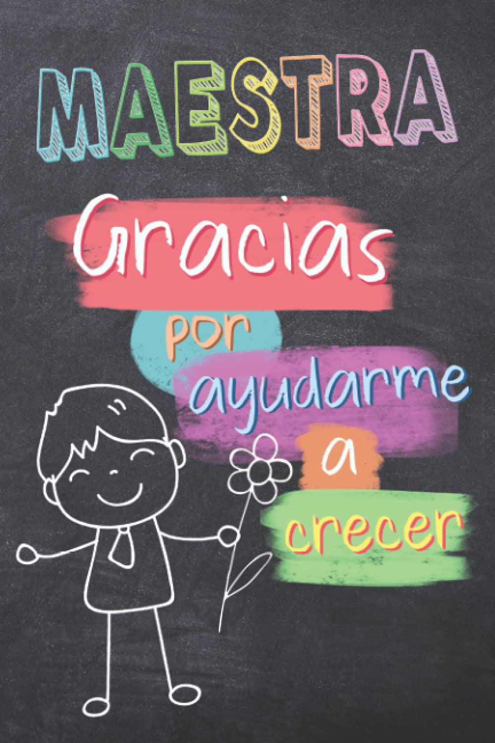 Maestra Gracias Por Ayudarme a Crecer: Regalo para Profesora para Dia del Maestro o Fin de Curso (Spanish Edition)