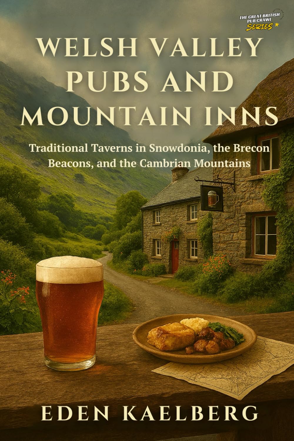 Welsh Valley Pubs and Mountain Inns: Traditional Taverns in Snowdonia, the Brecon Beacons, and the Cambrian Mountains (The Great British Pub Crawl Series)