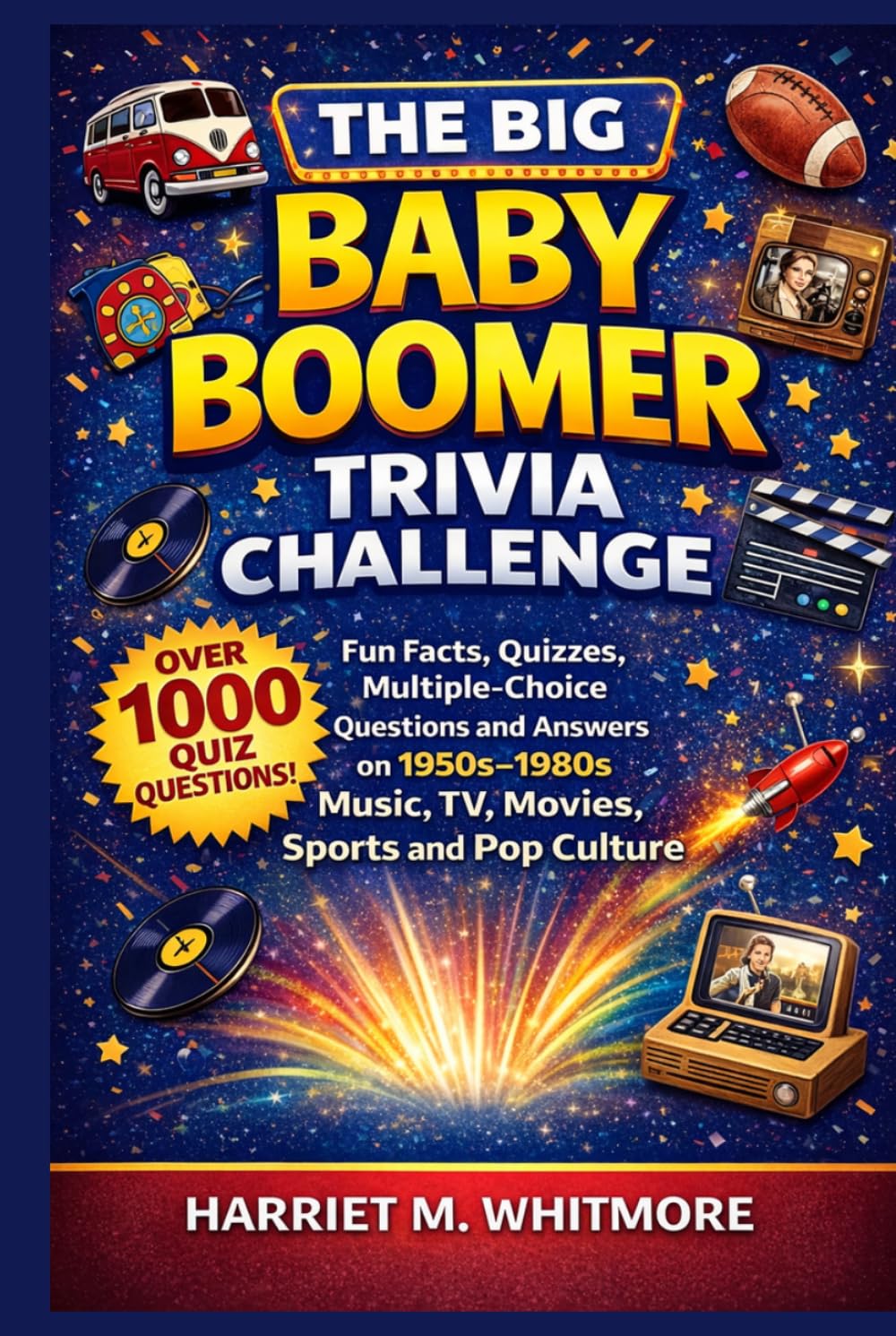 The Big Baby Boomer Trivia Challenge: Fun Facts, Quizzes, Multiple-Choice Questions and Answers on 1950s–1980s Music, TV, Movies, Sports and Pop Culture