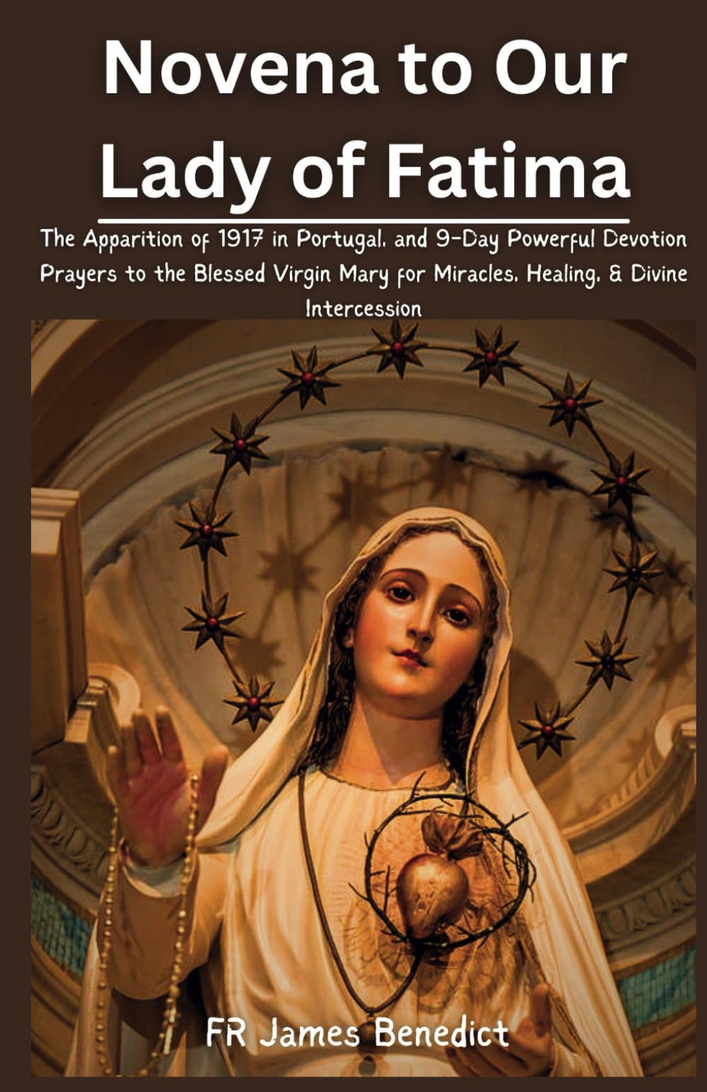 Novena to Our Lady of Fatima: The Apparition of 1917 in Portugal, and 9-Day Powerful Devotion Prayers to the Blessed Virgin Mary for Miracles, Healing, & Divine Intercession (Miracles in Prayer)