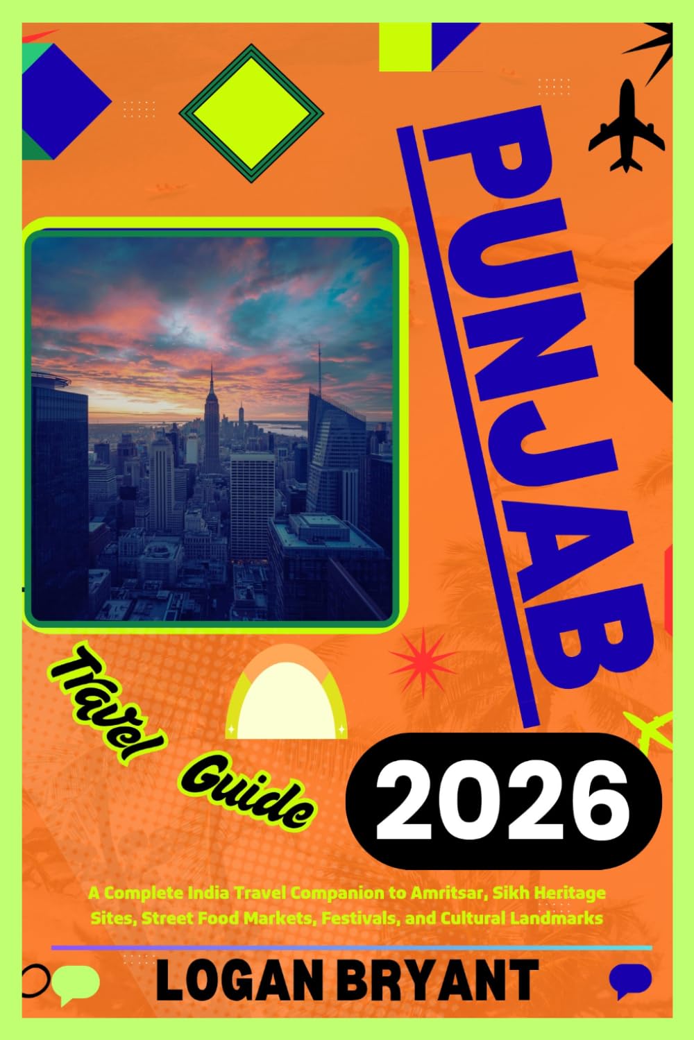 PUNJAB TRAVEL GUIDE 2026: A Complete India Travel Companion to Amritsar, Sikh Heritage Sites, Street Food Markets, Festivals, and Cultural Landmarks