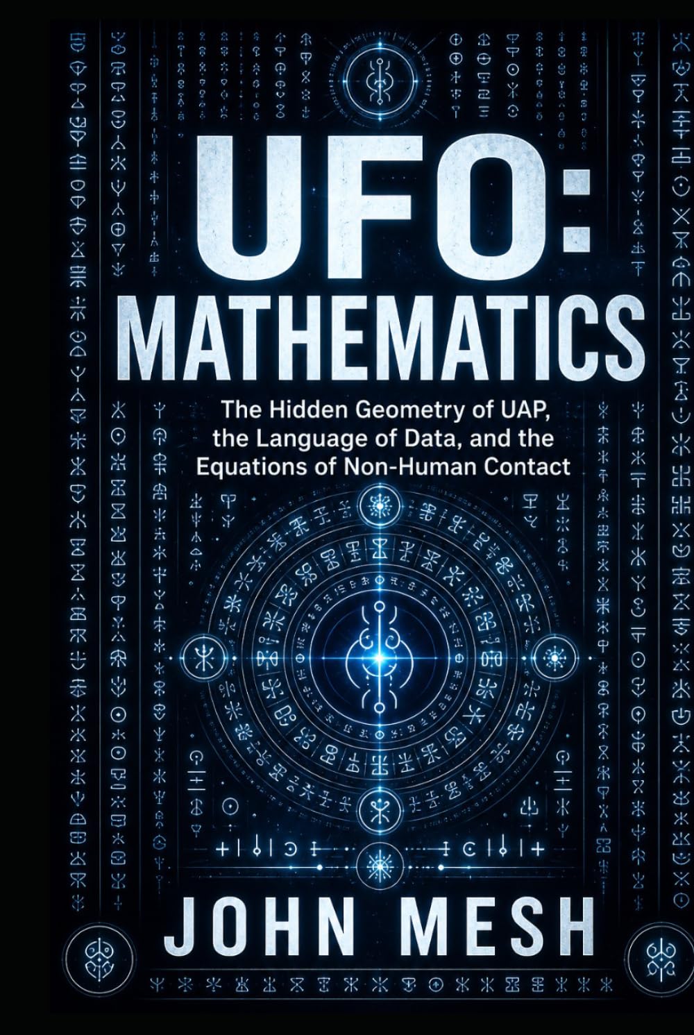 UFO: Mathematics: The Hidden Geometry of UAP, Alien Codes, Data Science, and the Equations of Non-Human Contact (UFO: The Disciplines of Contact)
