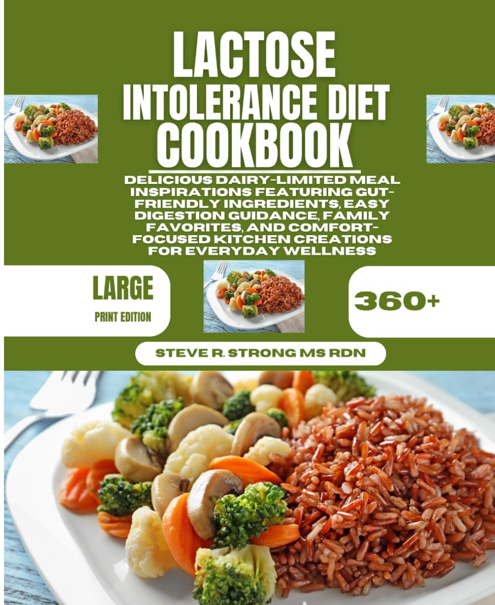 Lactose Intolerance Diet Cookbook: Delicious Dairy-Limited Meal Inspirations Featuring Gut-Friendly Ingredients, Easy Digestion Guidance, Family ... Kitchen Creations for Everyday Wellness