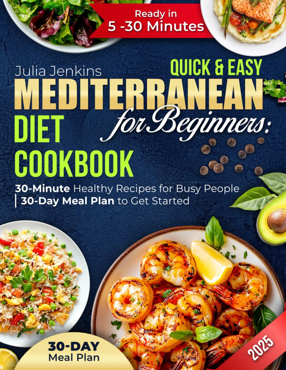 Quick & Easy Mediterranean Diet Cookbook for Beginners: 30-Minute Healthy Recipes for Busy People | 30-Day Meal Plan to Get Started