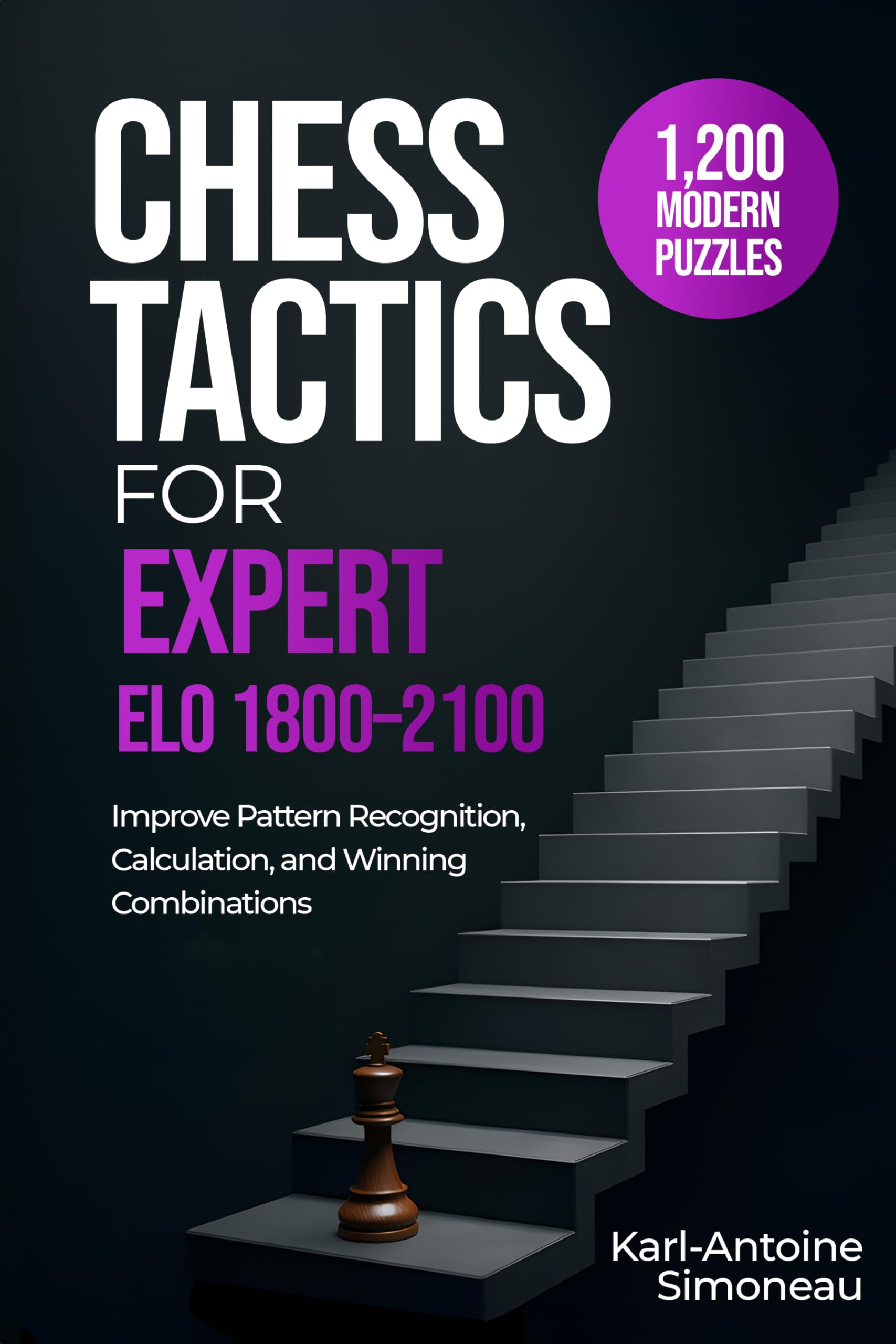 Chess Tactics for Expert: ELO 1800-2100: 1,200 Modern Puzzles to Improve Pattern Recognition, Calculation, and Winning Combinations (Daily Chess: Beginner to Master Book 4)