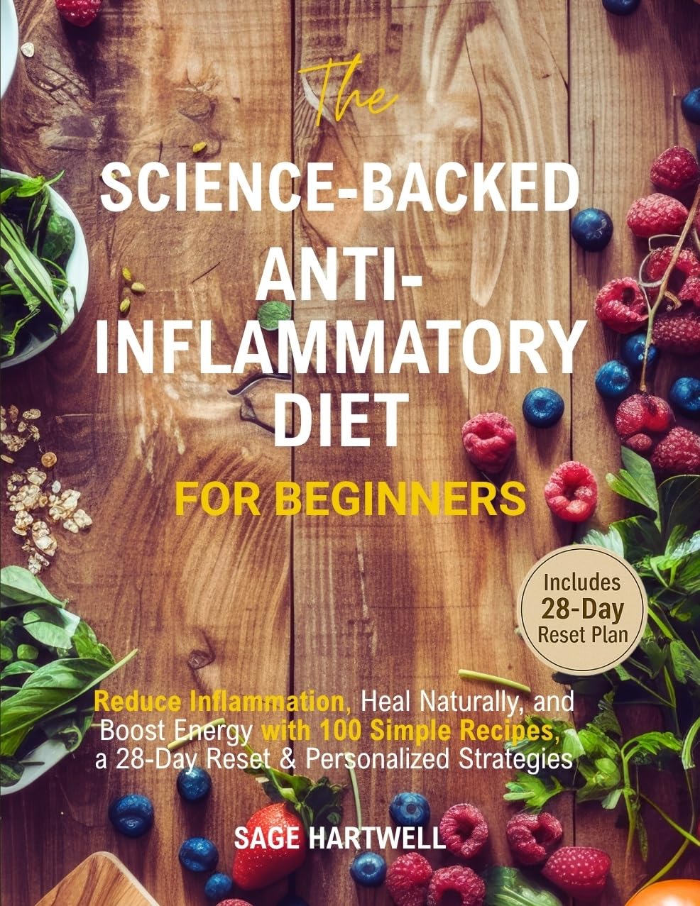 The Science-Backed Anti-Inflammatory Diet for Beginners: Reduce Inflammation, Heal Naturally, and Boost Energy with 100 Simple Recipes, a 28- Day Reset & Personalized Strategies