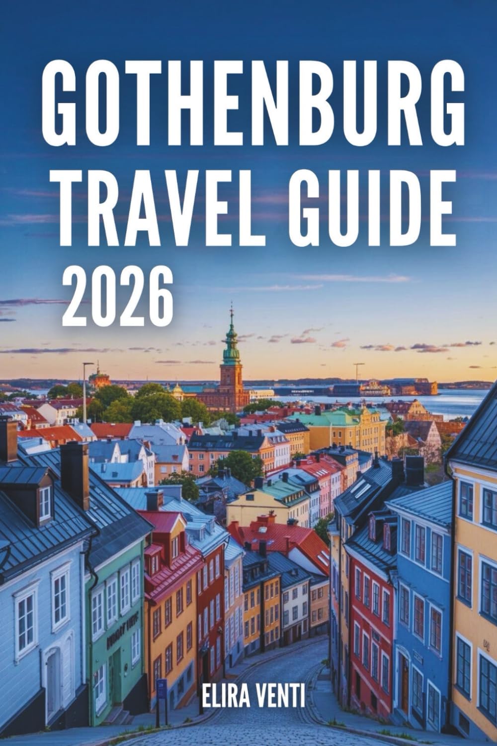 GOTHENBURG TRAVEL GUIDE 2026: Explore the City Like a Local – Attractions, Neighborhoods, Food, Day Trips & Travel Advice