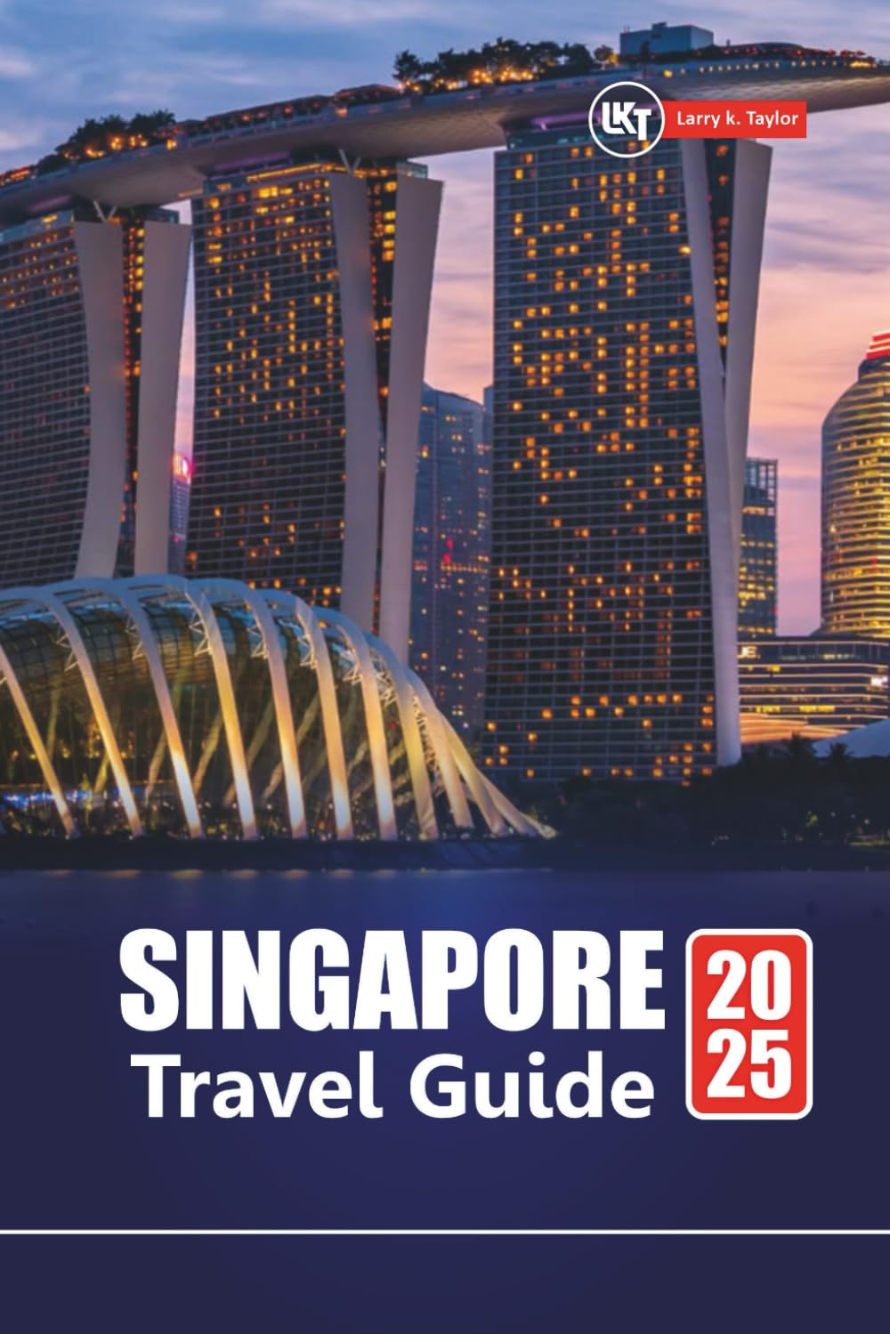 SINGAPORE TRAVEL GUIDE 2025: Explore Top Attractions, Local Food, Hidden Gems, Itineraries and Budget Tips for First-Time Visitors