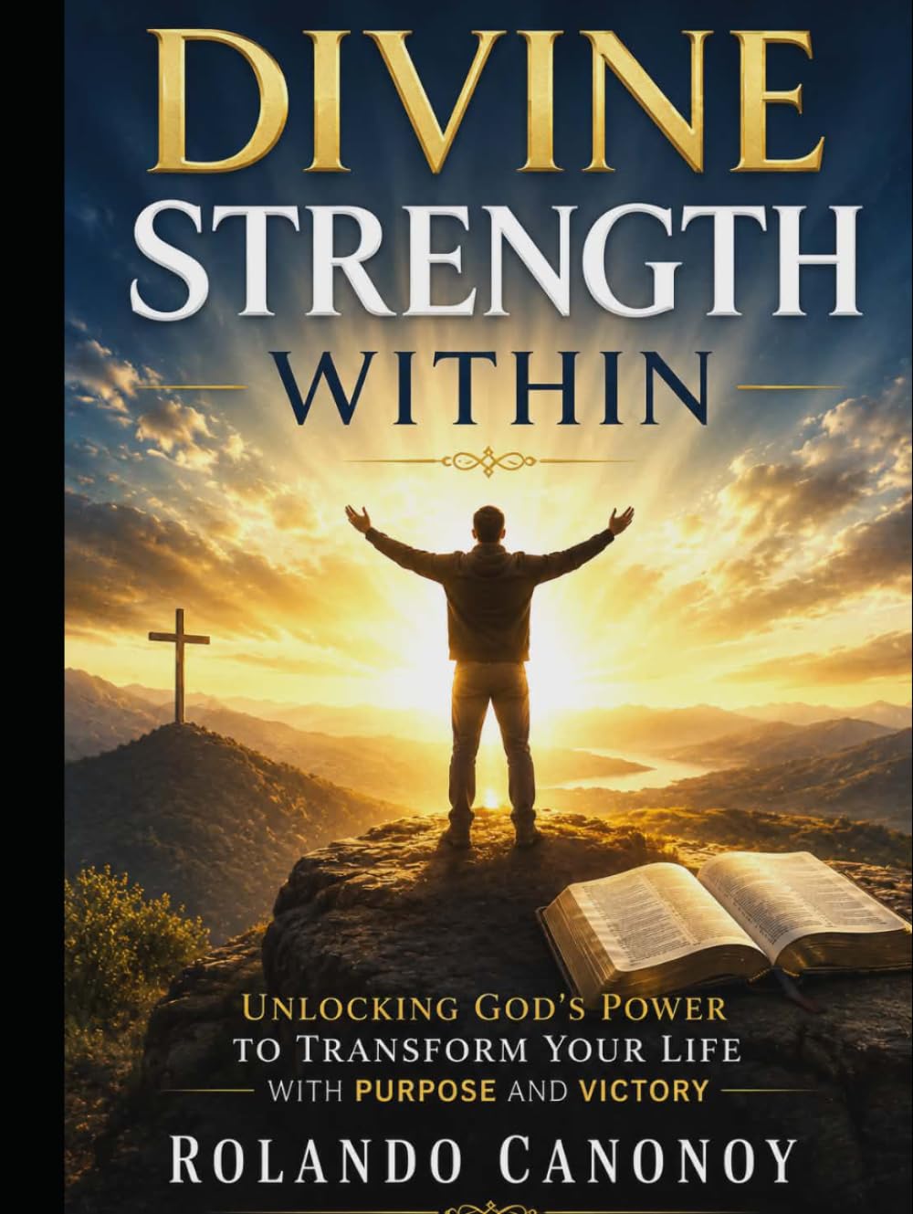 Divine Strength Within: Unlocking God’s Power to Transform Your Life with Purpose and Victory