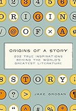 Origins of a Story: 202 true inspirations behind the world's greatest literature