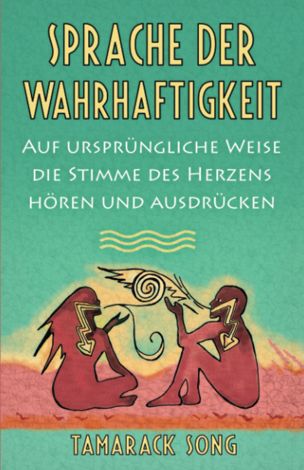 Sprache der Wahrhaftigkeit: Auf ursprüngliche Weise die Stimme des Herzens hören und ausdrücken