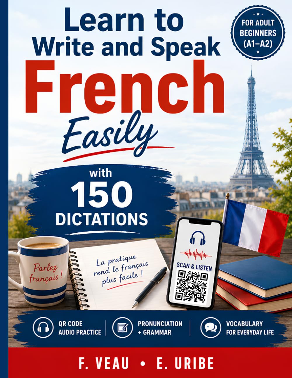 Learn to Write and Speak French Easily for Adult Beginners (A1–A2) with 150 Dictations: Master Grammar, Verbs & Vocabulary with 150 QR Code Videos, ... to Learn to Write in French Without Mistakes