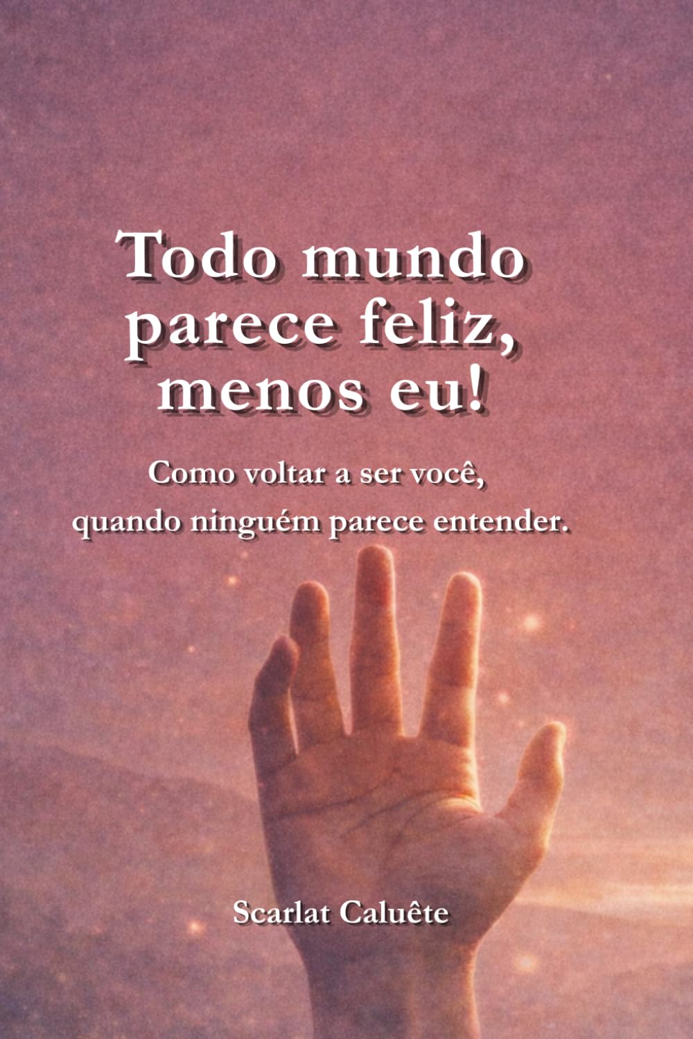 Todo mundo parece feliz, menos eu!: Como voltar a ser você, quando ninguém parece te entender.