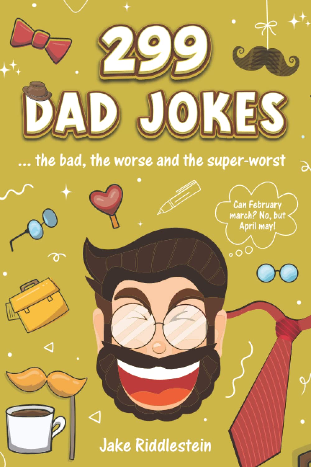 The Golden Book of Dad Jokes: 299 Bad, Worse Super-Worst Daddy-Jokes! (Awesome Funny Bad Dad Jokes For Dads, Kids And Everyone)