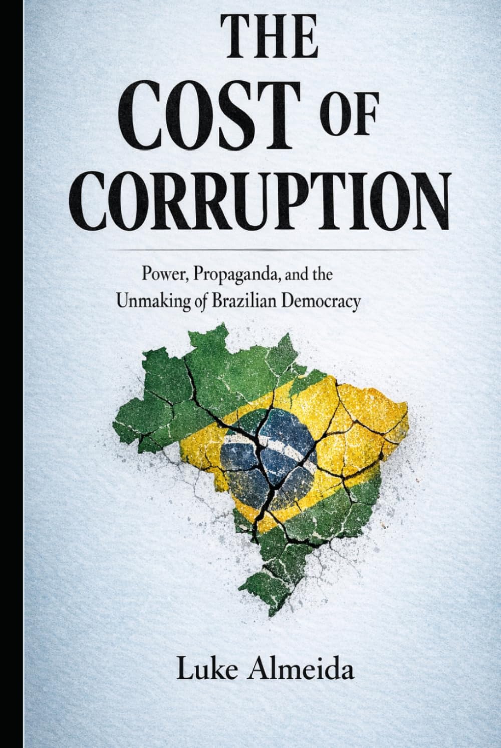 The Cost of Corruption: Power, Propaganda, and the Unmaking of Brazilian Democracy