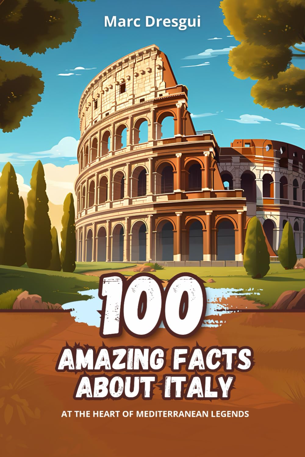 100 Amazing Facts about Italy: At the Heart of Mediterranean Legends