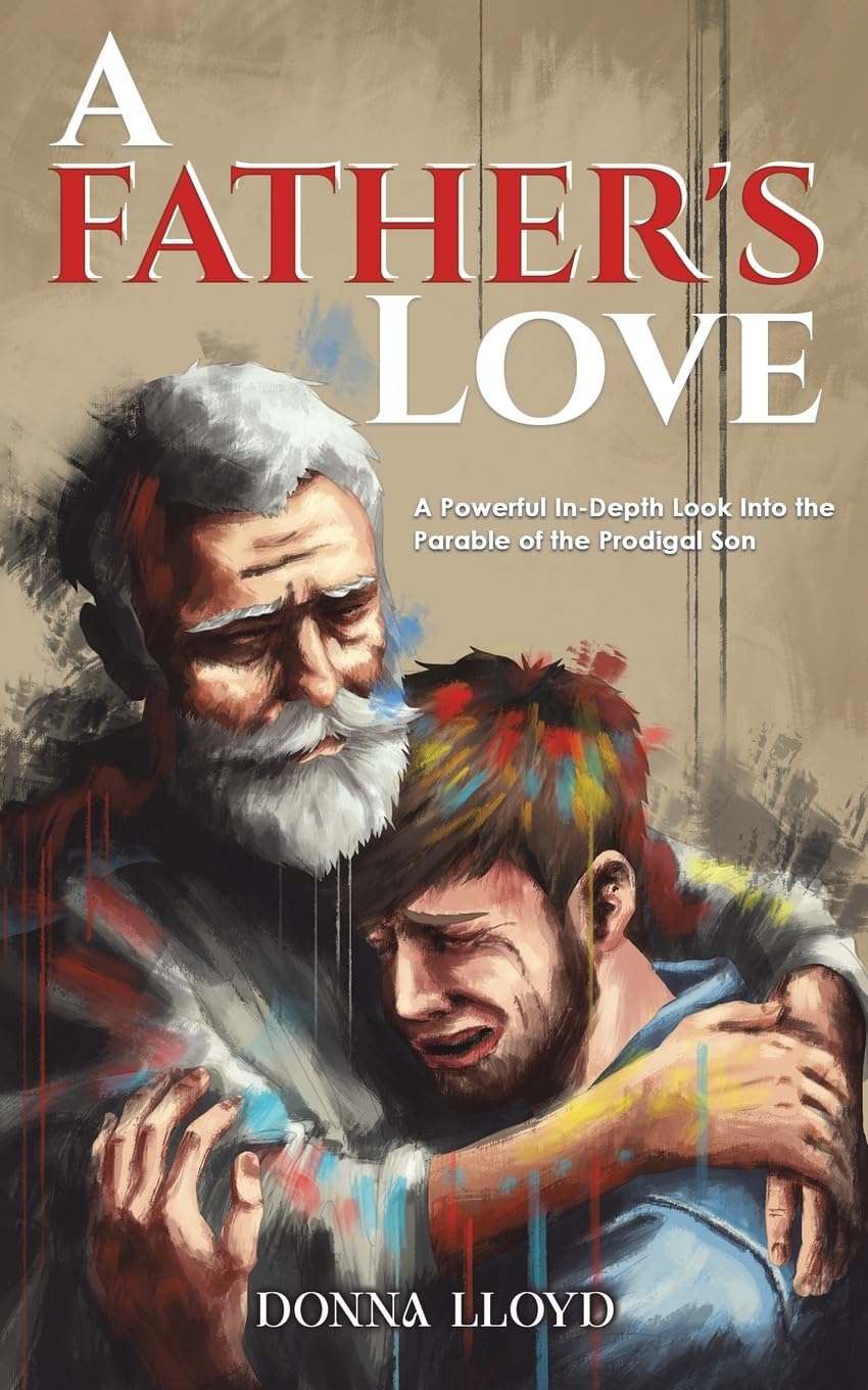 A Father's Love: A Powerful In-Depth Look Into the Parable of the Prodigal Son