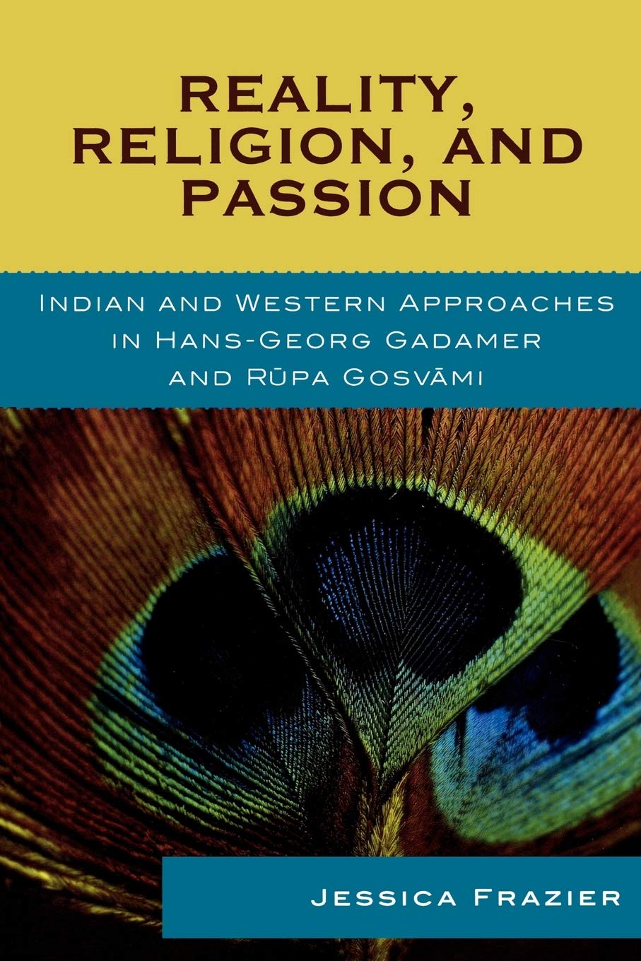 Reality, Religion, and Passion: Indian and Western Approaches in Hans-Georg Gadamer and Rupa Gosvami (Studies in Comparative Philosophy and Religion)