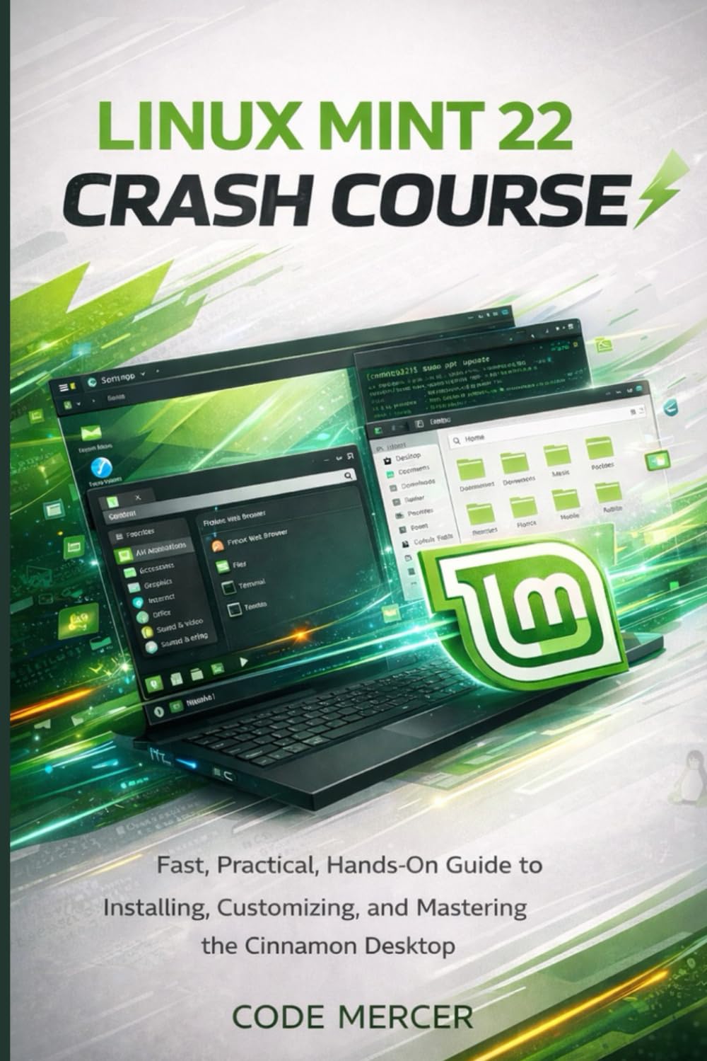 LINUX MINT 22 CRASH COURSE: Fast, Practical, Hands-On Guide to Installing, Customizing, and Mastering the Cinnamon Desktop