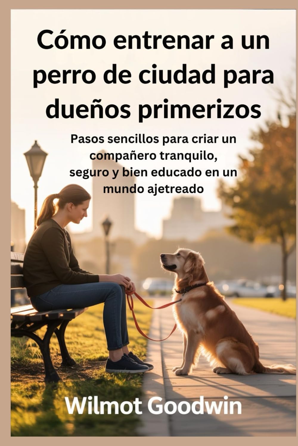 Cómo entrenar a un perro de ciudad para dueños primerizos: Pasos sencillos para criar un compañero tranquilo, seguro y bien educado en un mundo ajetreado