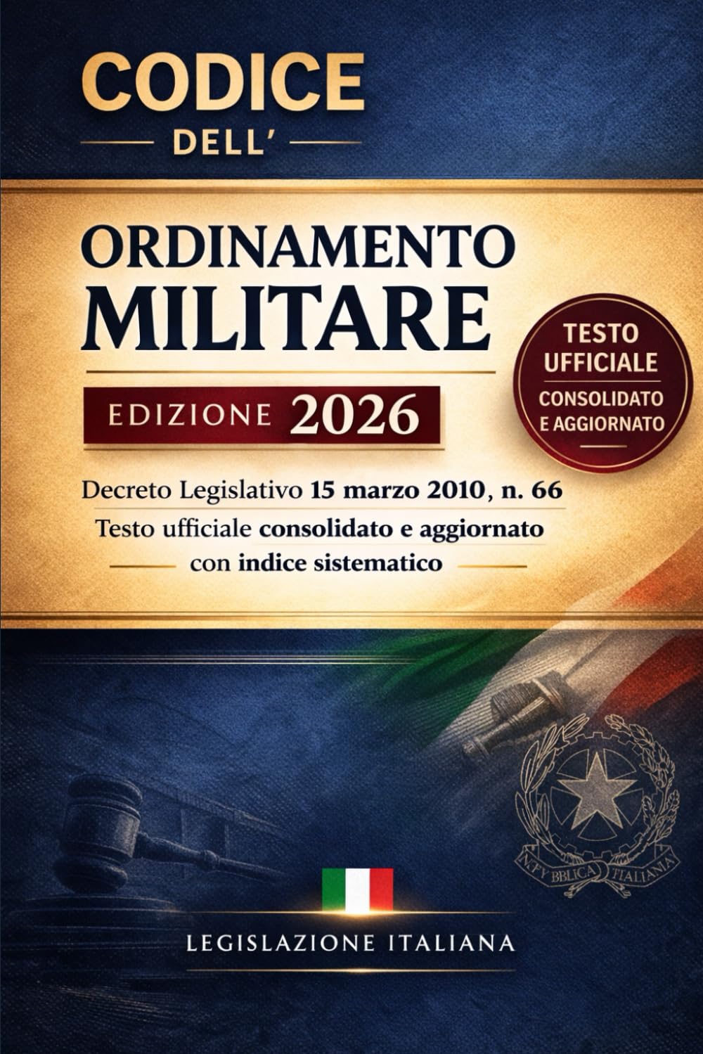 Codice dell'ordinamento Militare Edizione 2026: Decreto Legislativo 15 marzo 2010 , n. 66 Testo ufficiale consolidato e aggiornato con indice sistematico