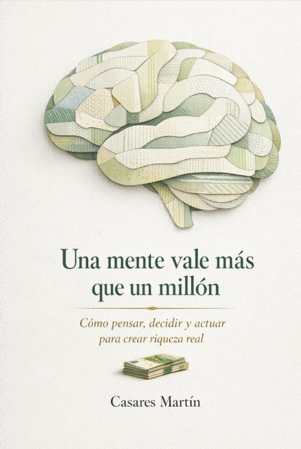 Una Mente Vale Más Que Un Millón: Cómo Pensar, Decidir Y Actuar Para Crear Riqueza Real