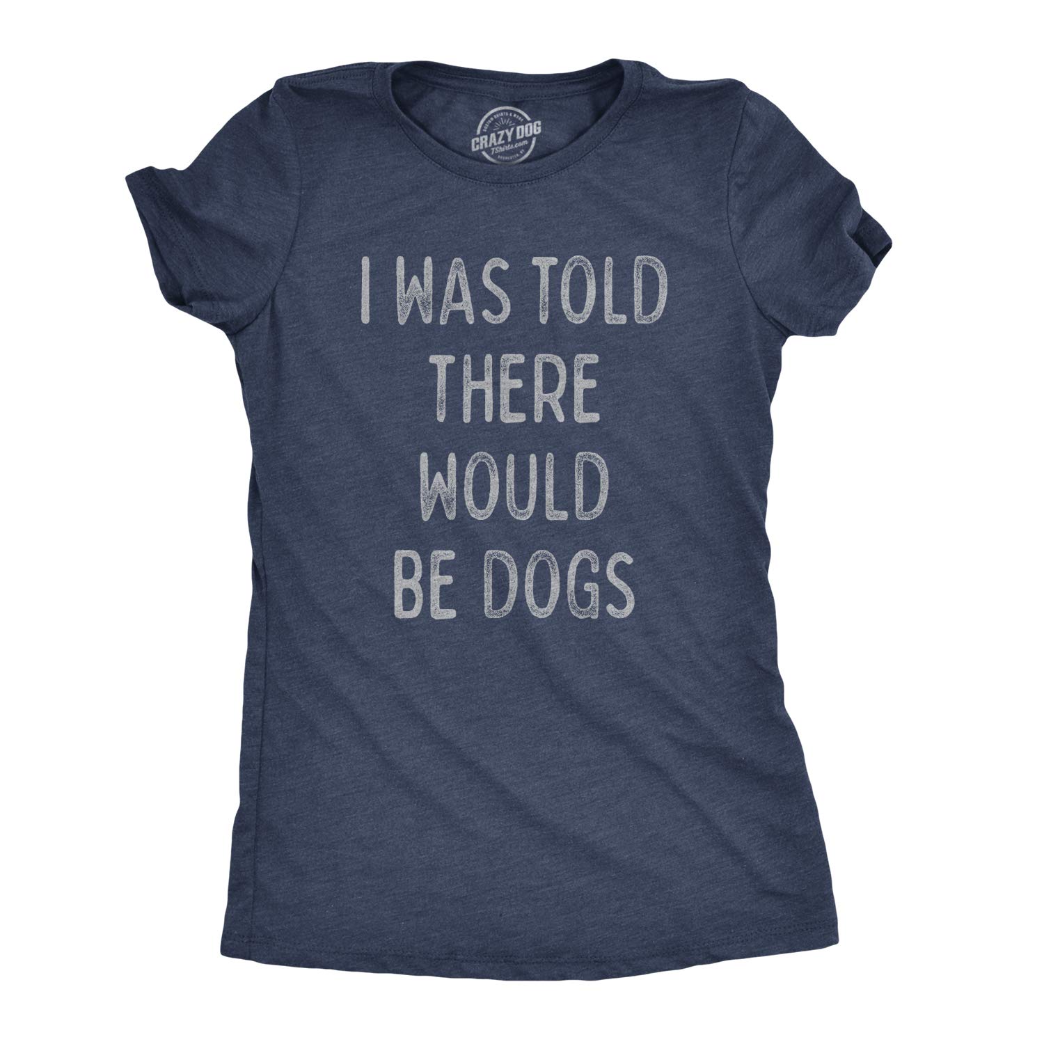 Crazy Dog T-ShirtsWomens I was Told There Would Be Dogs T Shirt Funny Pet Puppy Lover Tee