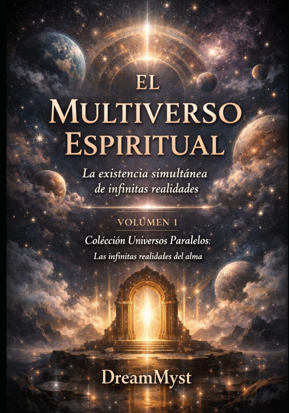 Colección Universos Paralelos: Las infinitas realidades del alma: Libro 1 - El Multiverso Espiritual: La existencia simultánea de infinitas realidades