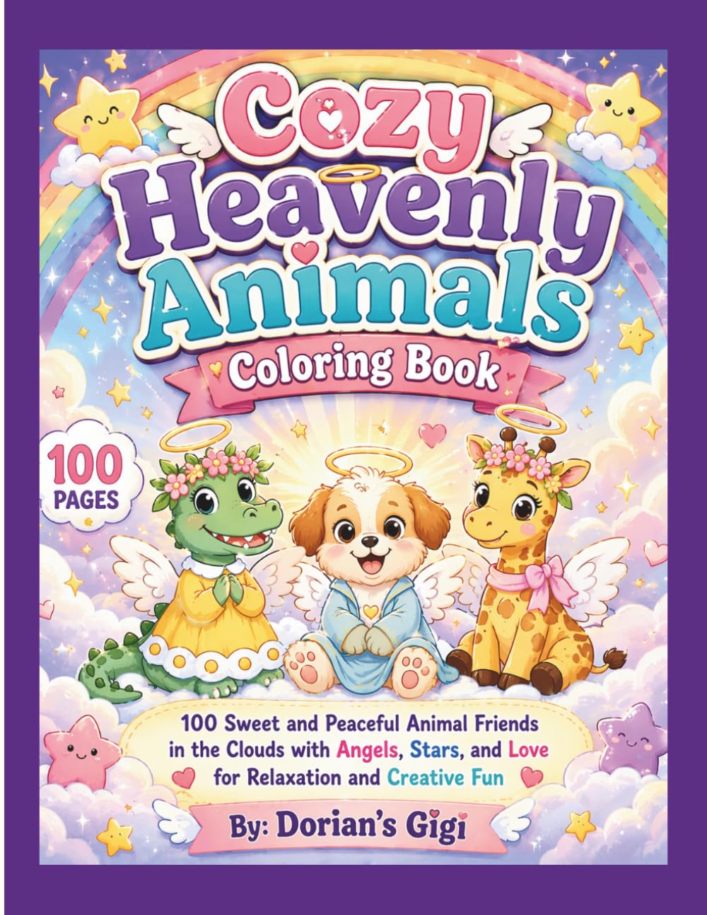 COZY HEAVENLY ANIMALS COLORING BOOK: 100 SWEET AND PEACEFUL ANIMAL FRIENDS IN THE CLOUDS WITH ANGELS, STARS, AND LOVE FOR. RELAXATION AND CREATIVE FUN