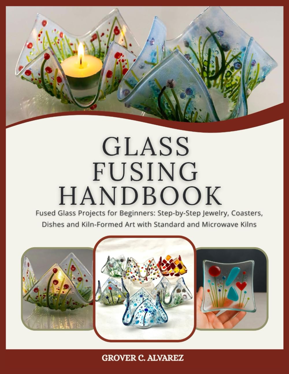 GLASS FUSING HANDBOOK: Fused Glass Projects for Beginners: Step-by-Step Jewelry, Coasters, Dishes and Kiln-Formed Art with Standard and Microwave Kilns