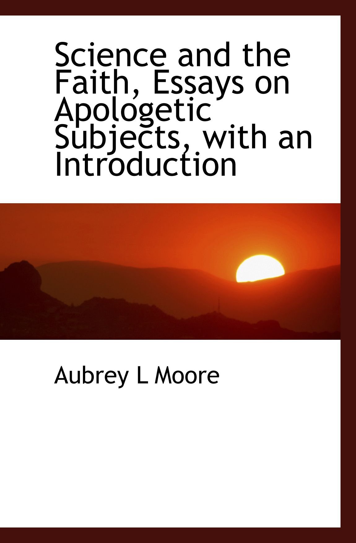 Science and the Faith, Essays on Apologetic Subjects, with an Introduction