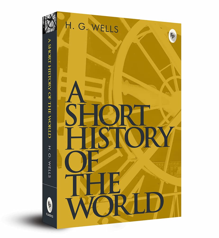 A Short History of the World by H.G. Wells - A Masterpiece on World History | Human Civilization | Wells’ Perceptive Exploration of Evolution of Society | Historical Overview | Educational Read | Historical Events | Must-read for History Enthusiasts Paperback – 1 October 2015