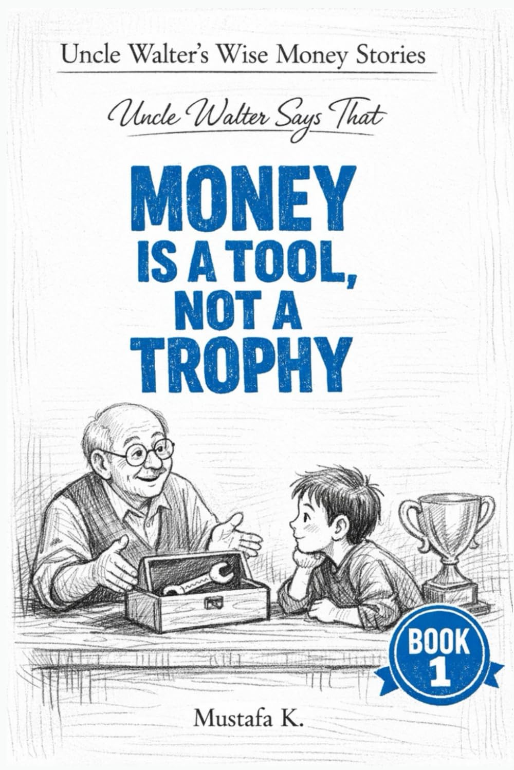 Uncle Walter Says That Money Is a Tool, Not a Trophy (Uncle Walter’s Wise Money Stories)