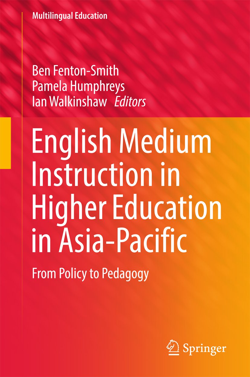 English Medium Instruction in Higher Education in Asia-Pacific: From Policy to Pedagogy (Multilingual Education Book 21)