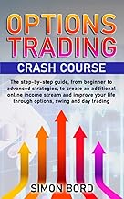 Options Trading Crash Course: The step-by-step guide, from beginner to advanced strategies, to create an additional online income stream and improve your life through options, swing and day trading.