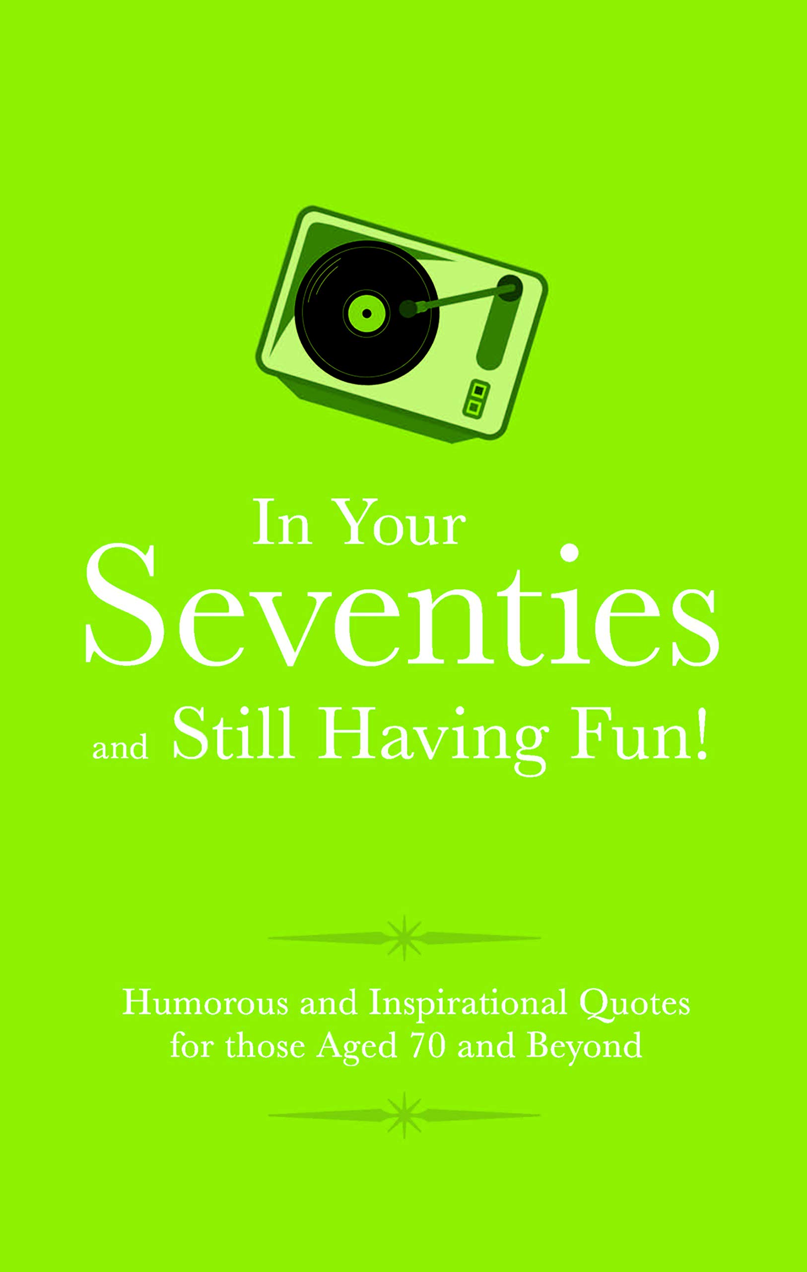 In Your Seventies and Still Having Fun! (Gift Wit): Humorous Quotes for those Celebrating their Seventh Decade