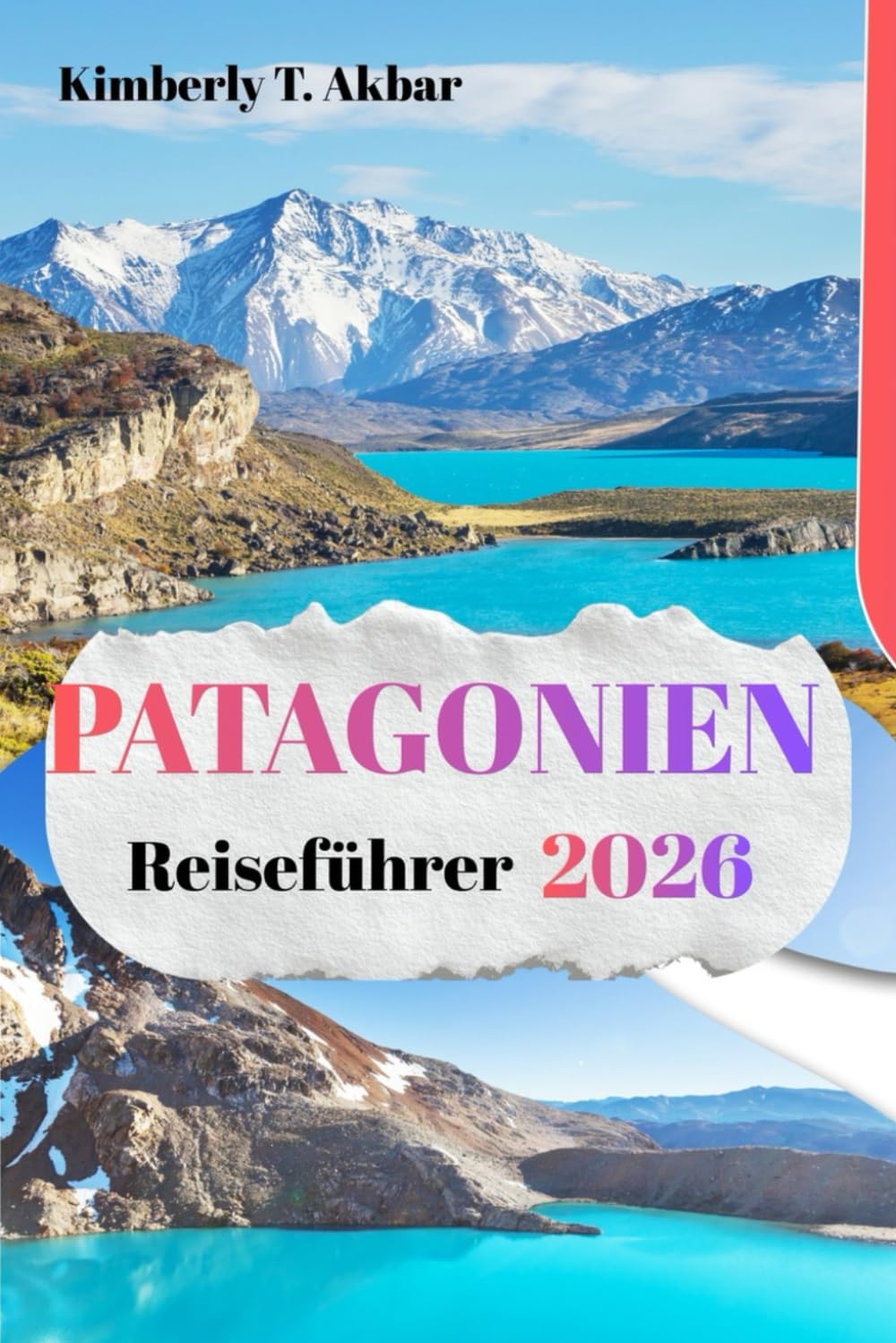 PATAGONIEN Reiseführer 2026: Praktische Reiseplanung, Top-Attraktionen und malerische Routen durch die Nationalparks, Berge und Landschaften Patagoniens in Chile und Argentinien
