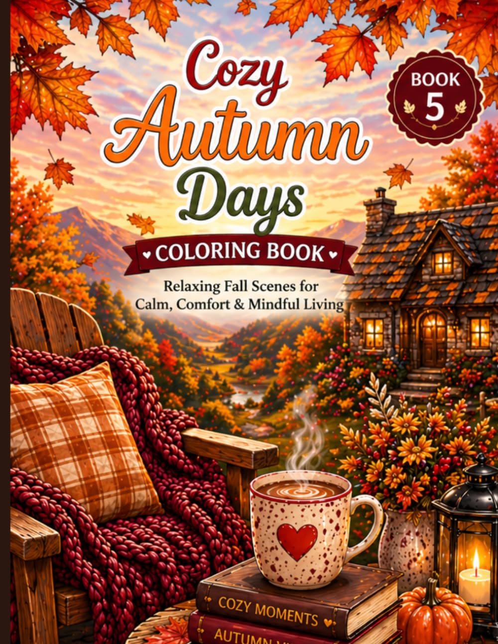 Cozy Autumn Days Coloring Book: Relaxing Fall Scenes for Calm, Comfort & Mindful Living