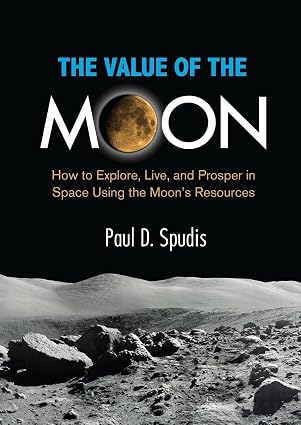 The Value of the Moon: How to Explore, Live, and Prosper in Space Using…