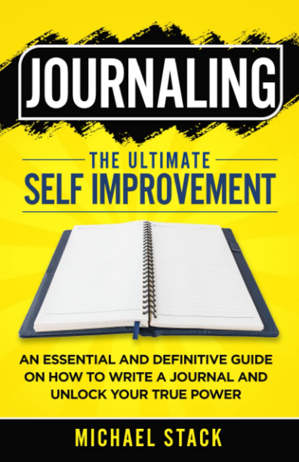 Journaling | The Ultimate Self Improvement: An Essential and Definitive Guide on How to Write a Journal and Unlock Your True Power