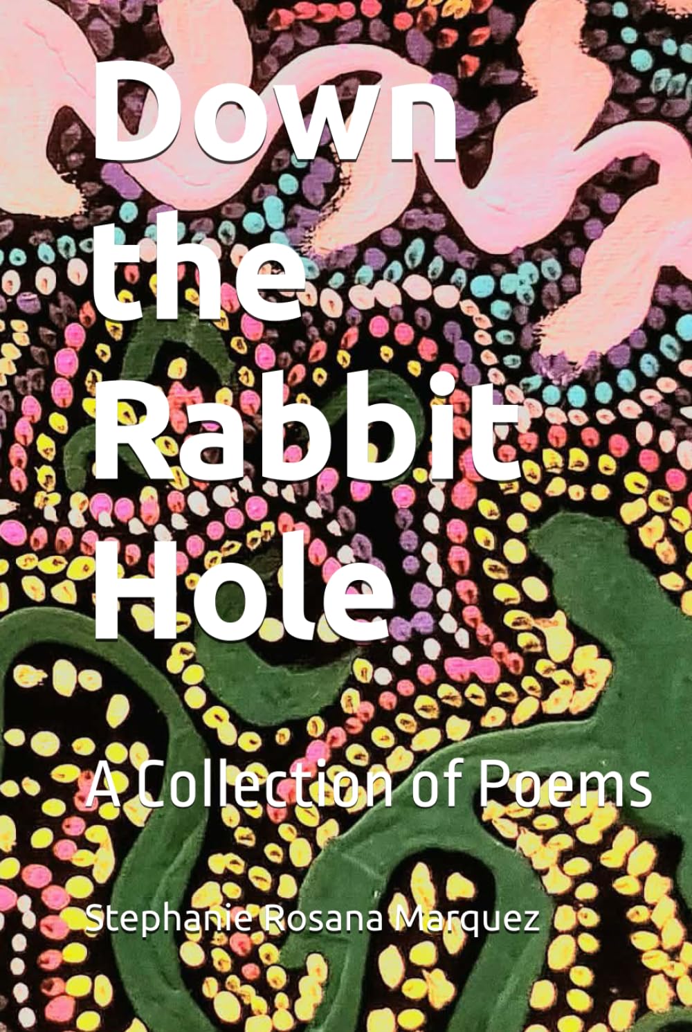 Down the Rabbit Hole: A Collection of Poems